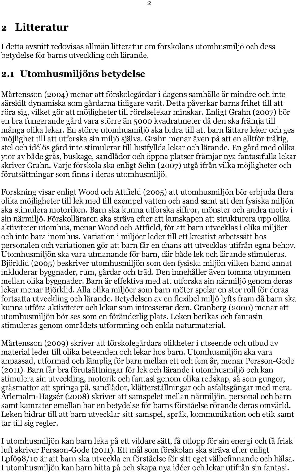 Enligt Grahn (2007) bör en bra fungerande gård vara större än 5000 kvadratmeter då den ska främja till många olika lekar.