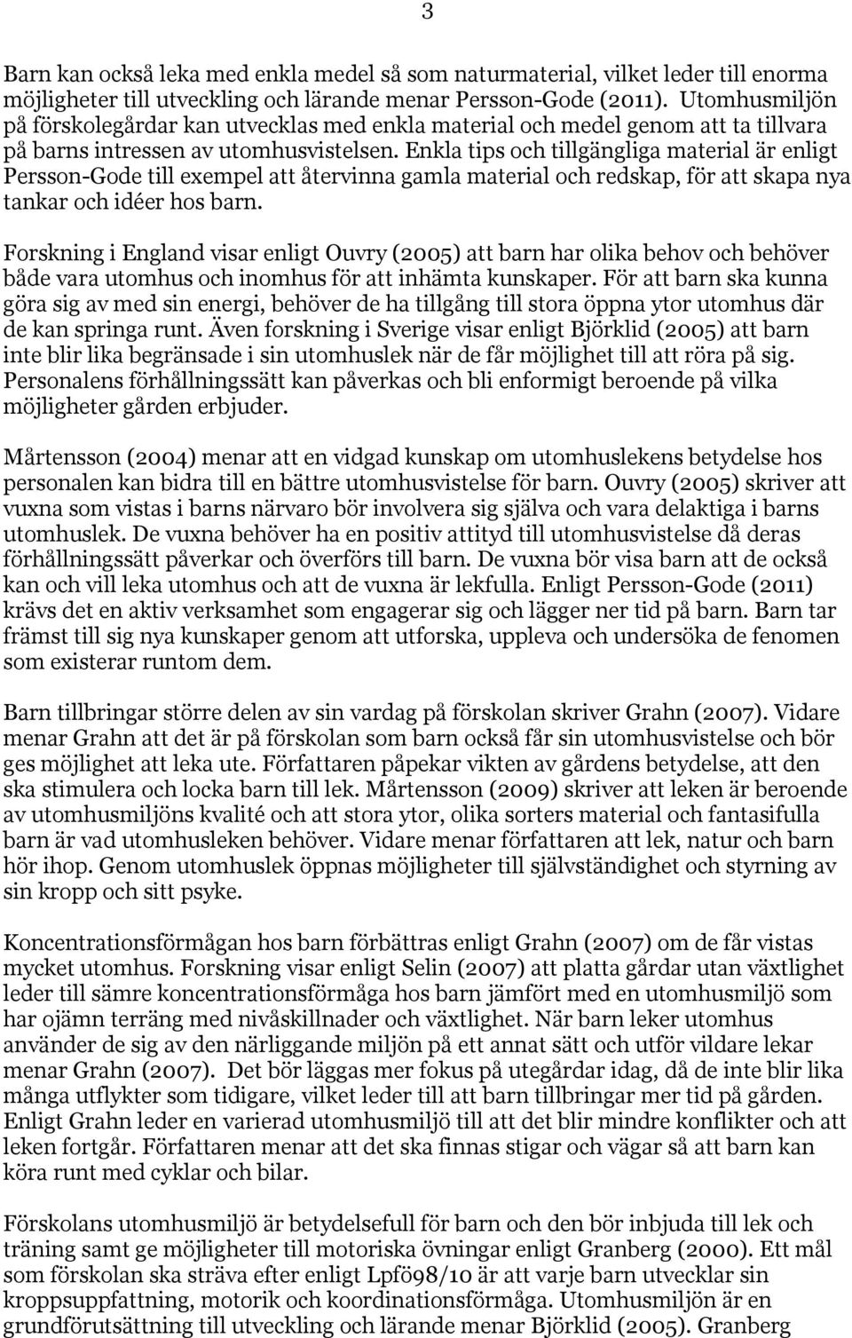 Enkla tips och tillgängliga material är enligt Persson-Gode till exempel att återvinna gamla material och redskap, för att skapa nya tankar och idéer hos barn.