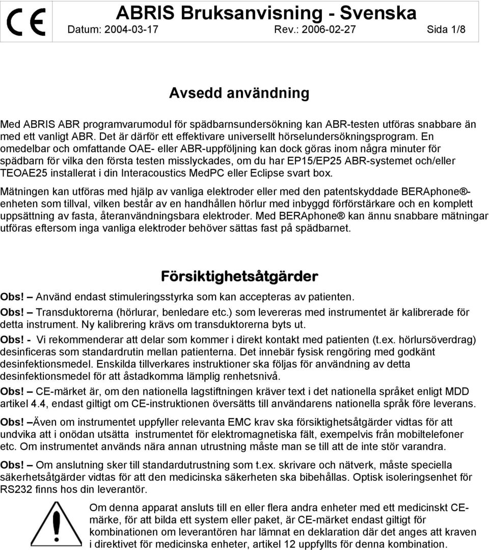 En omedelbar och omfattande OAE- eller ABR-uppföljning kan dock göras inom några minuter för spädbarn för vilka den första testen misslyckades, om du har EP15/EP25 ABR-systemet och/eller TEOAE25