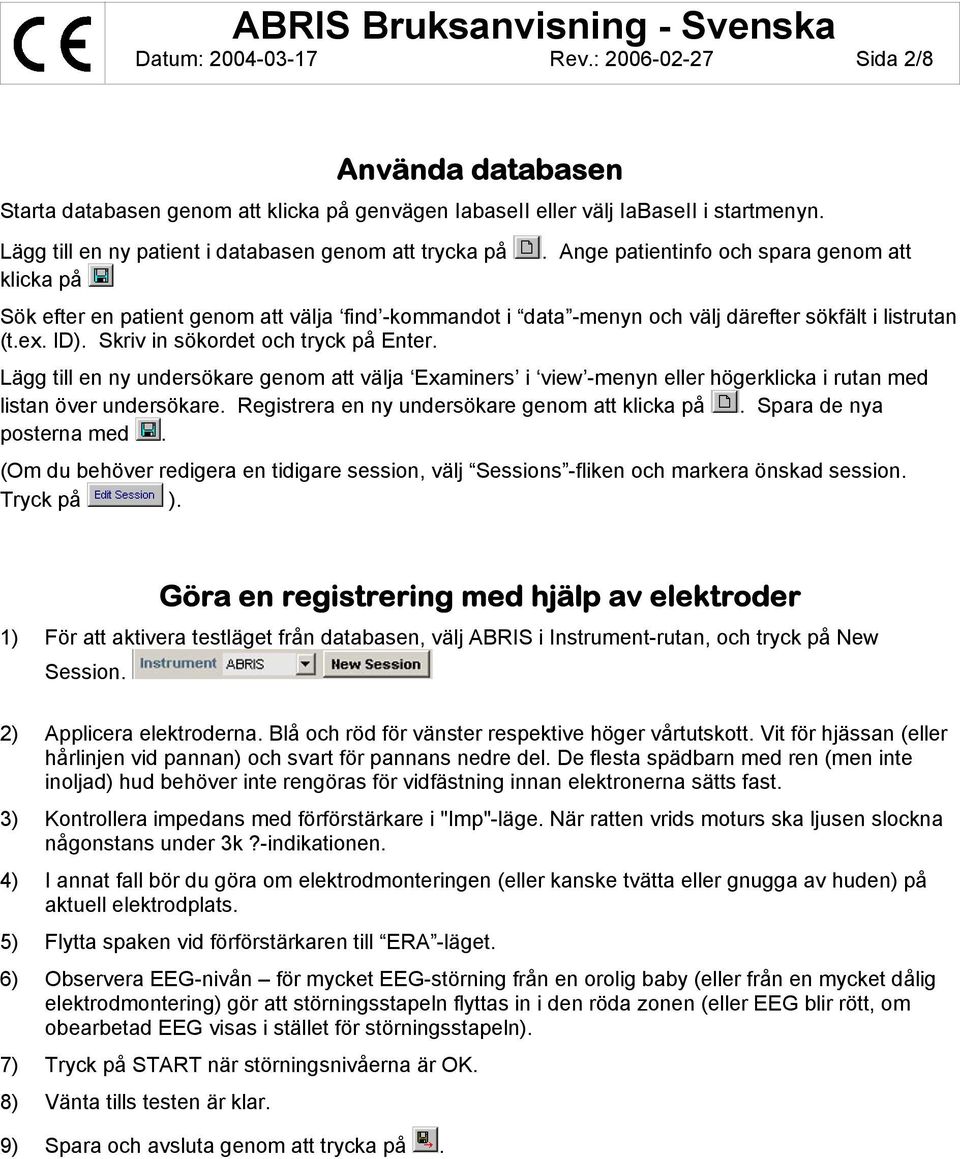 Ange patientinfo och spara genom att klicka på Sök efter en patient genom att välja find -kommandot i data -menyn och välj därefter sökfält i listrutan (t.ex. ID).