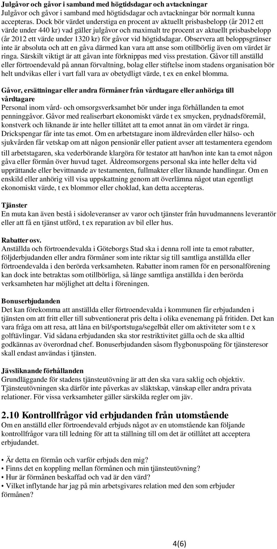 kr) för gåvor vid högtidsdagar. Observera att beloppsgränser inte är absoluta och att en gåva därmed kan vara att anse som otillbörlig även om värdet är ringa.