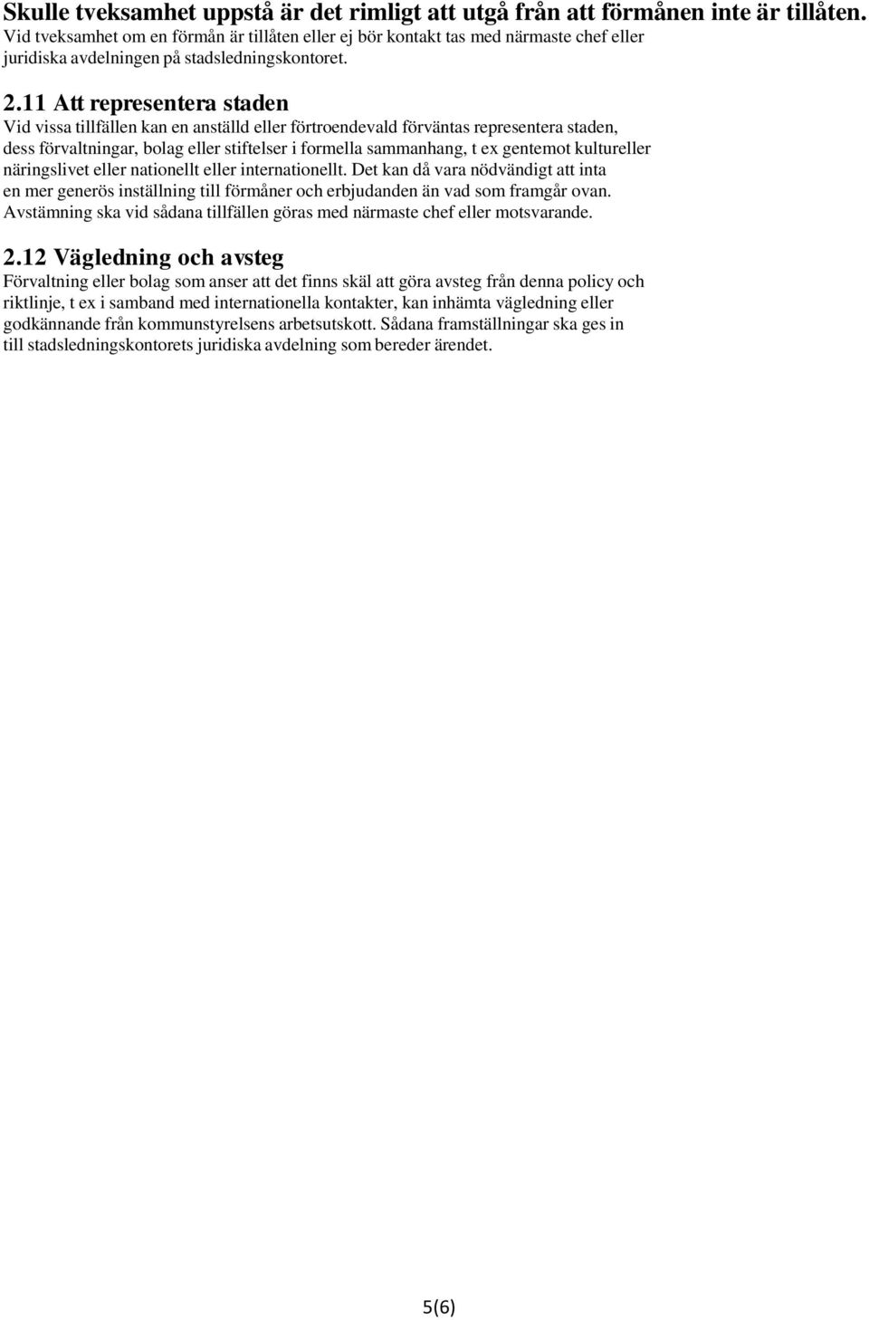 11 Att representera staden Vid vissa tillfällen kan en anställd eller förtroendevald förväntas representera staden, dess förvaltningar, bolag eller stiftelser i formella sammanhang, t ex gentemot