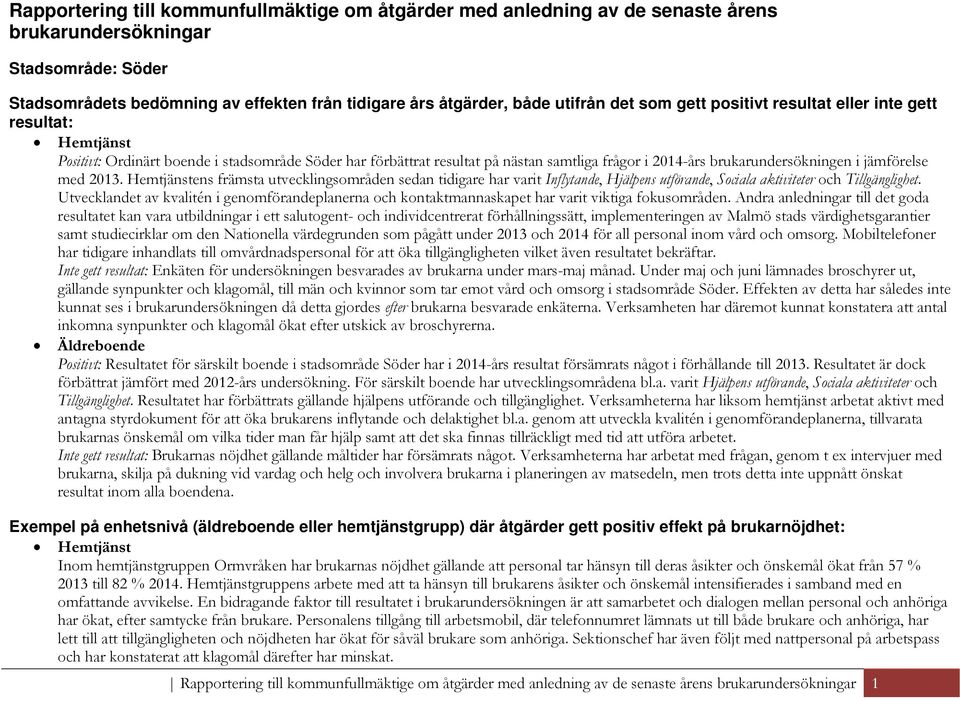 jämförelse med 2013. Hemtjänstens främsta utvecklingsområden sedan tidigare har varit Inflytande, Hjälpens utförande, Sociala aktiviteter och Tillgänglighet.