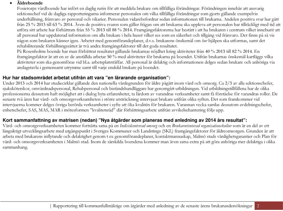 personal och vikarier. Personalen vidarebefordrar sedan informationen till brukarna. Andelen positiva svar har gått från 25 % 2013 till 63 % 2014.