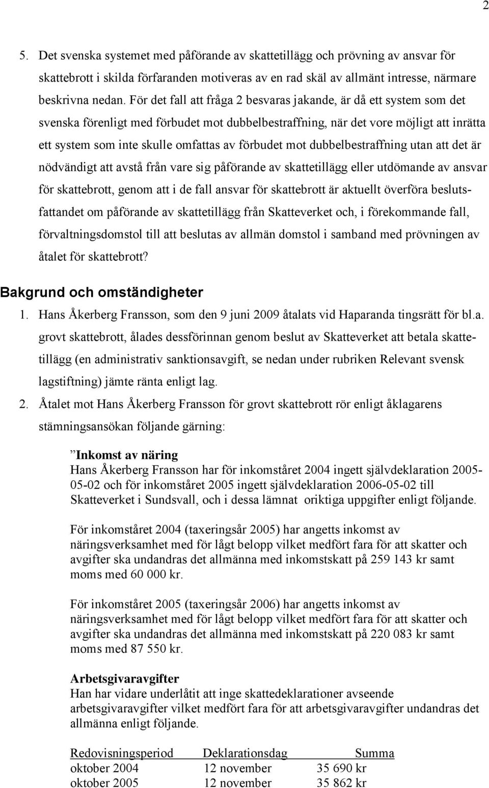 förbudet mot dubbelbestraffning utan att det är nödvändigt att avstå från vare sig påförande av skattetillägg eller utdömande av ansvar för skattebrott, genom att i de fall ansvar för skattebrott är