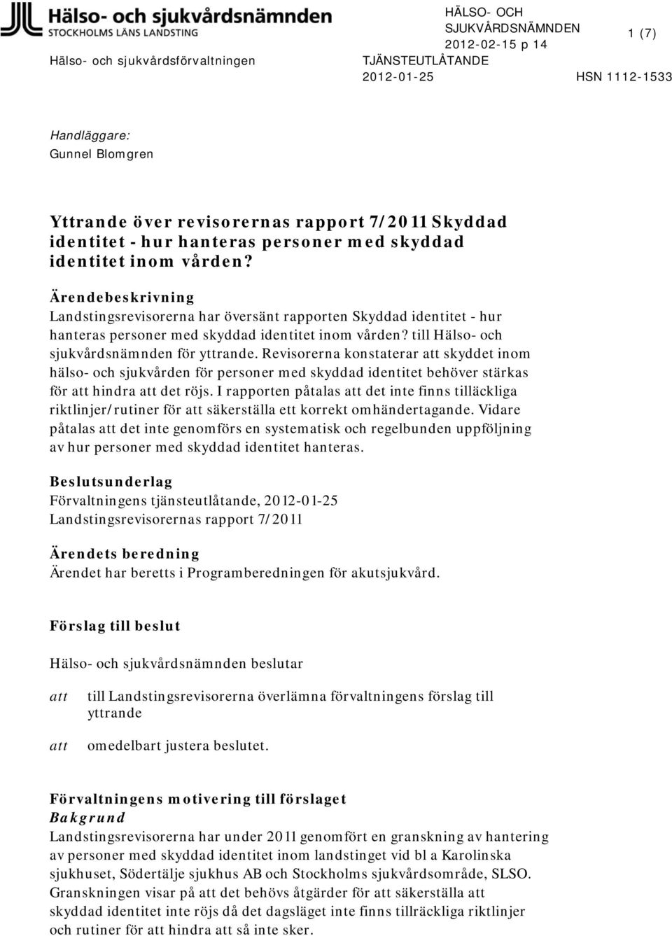 Ärendebeskrivning Landstingsrevisorerna har översänt rapporten  till Hälso- och sjukvårdsnämnden för yttrande.
