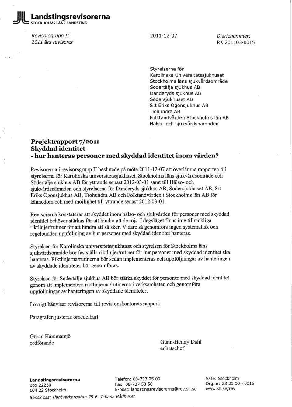 sjukhus AB Danderyds sjukhus AB Södersjukhuset AB S:t Eriks Ögonsjukhus AB Tiohundra AB Folktandvården Stockholms län AB Hälso- och sjukvårdsnämnden Projektrapport 7/2011 Skyddad identitet - hur