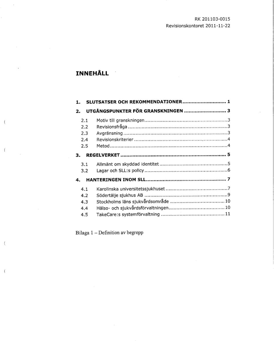 1 Allmänt om skyddad identitet 5 3.2 Lagar och SLL:s policy 6 4. HANTERINGEN INOM SLL 7 4.1 Karolinska universitetssjukhuset 7 4.