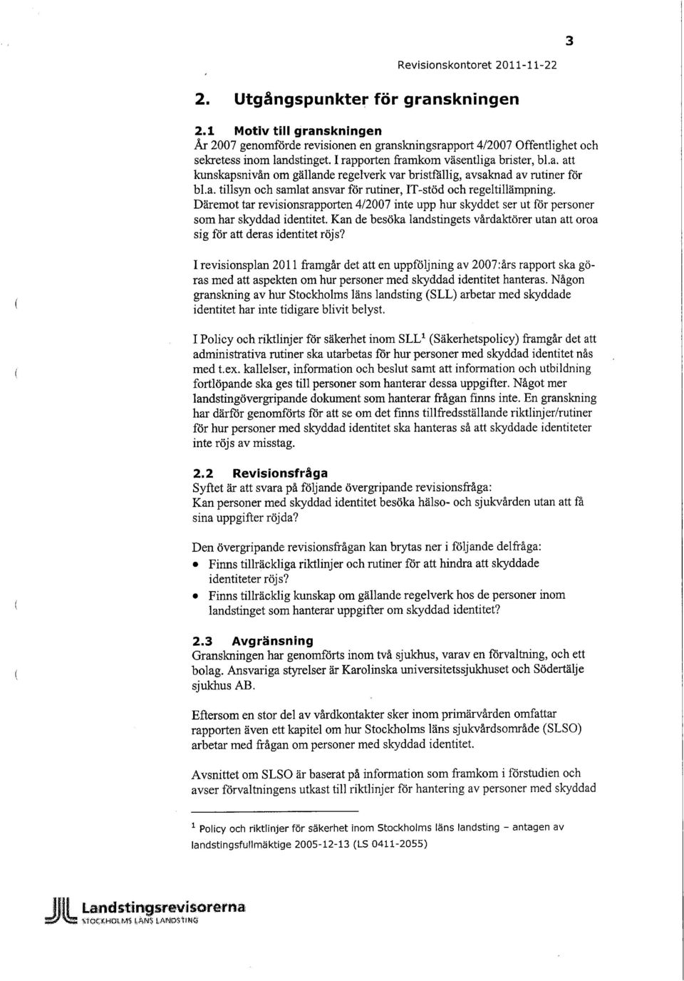Däremot tar revisionsrapporten 4/2007 inte upp hur skyddet ser ut för personer som har skyddad identitet. Kan de besöka landstingets vårdaktörer utan att oroa sig för att deras identitet röjs?