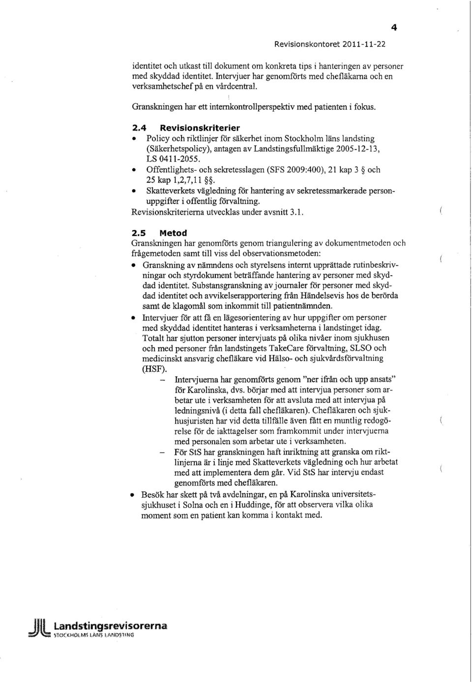4 Revisionskriterier Policy och riktlinjer för säkerhet inom Stockholm läns landsting (Säkerhetspolicy), antagen av Landstingsfullmäktige 2005-12-13, LS 0411-2055.