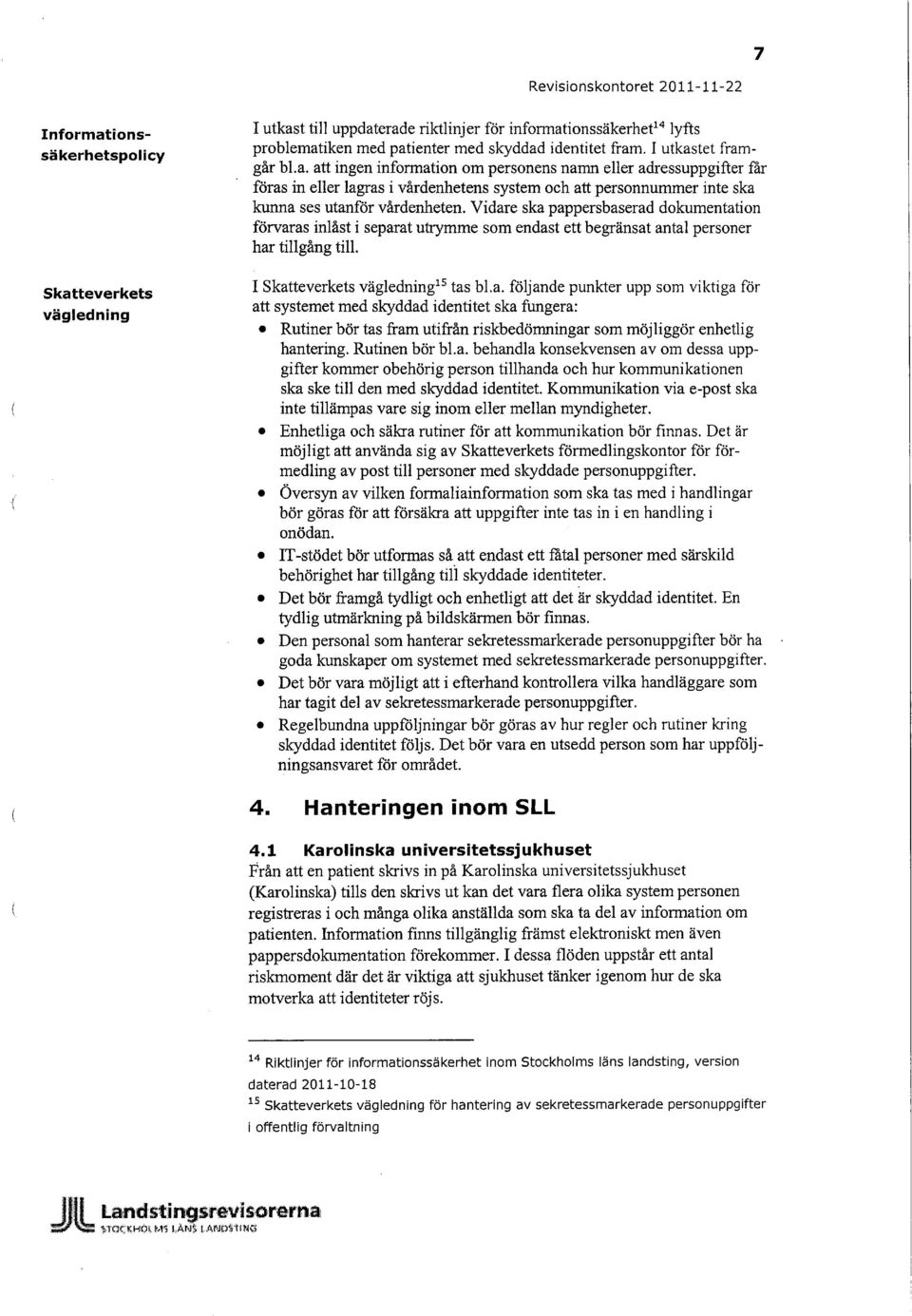 Vidare ska pappersbaserad dokumentation förvaras inlåst i separat utrymme som endast ett begränsat antal personer har tillgång till.