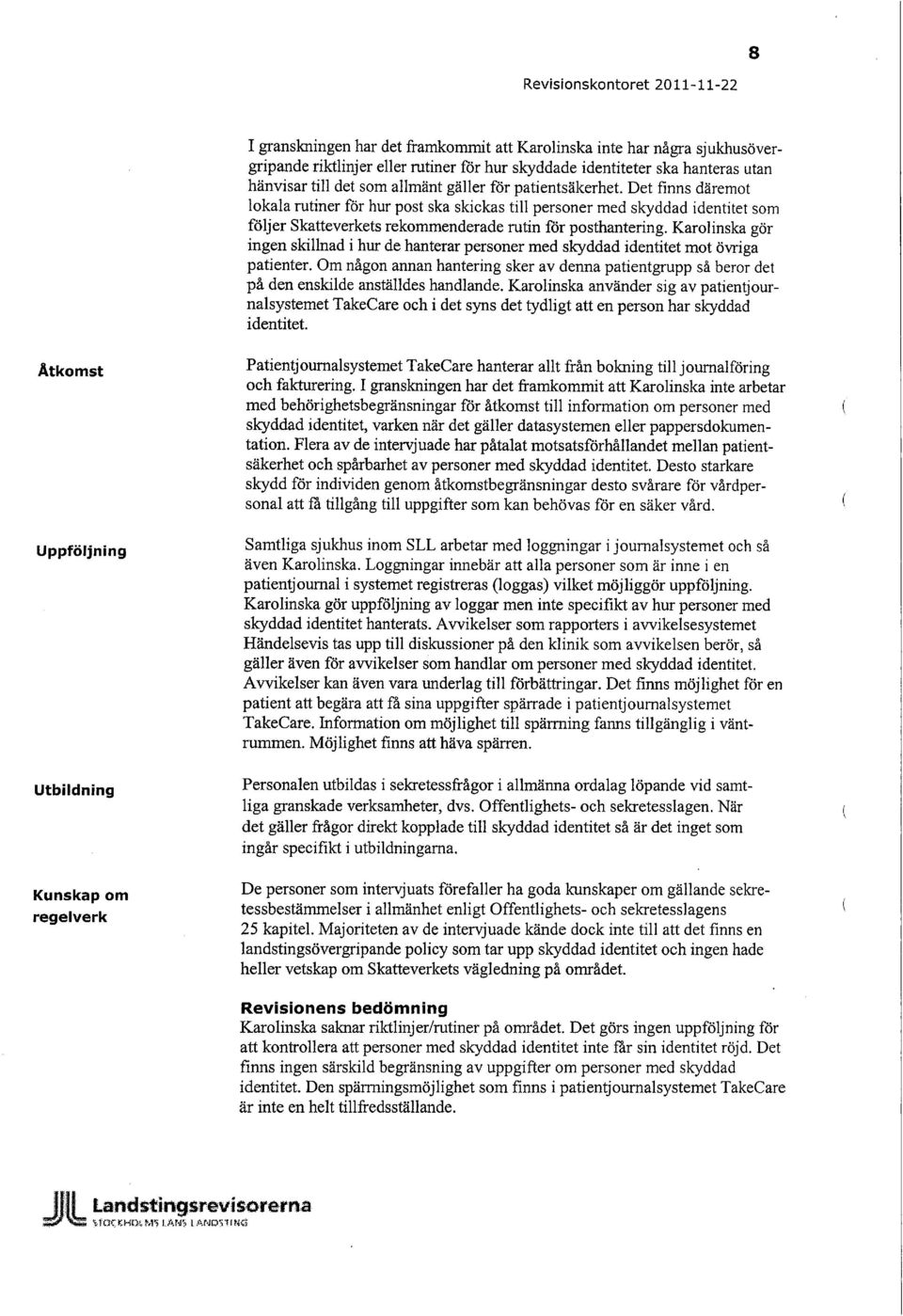 Det finns däremot lokala rutiner för hur post ska skickas till personer med skyddad identitet som följer Skatteverkets rekommenderade rutin för posthantering.