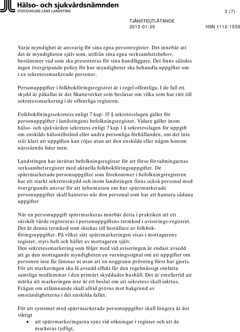 Det finns således ingen övergripande policy för hur myndigheter ska behandla uppgifter om t.ex sekretessmarkerade personer. Personuppgifter i folkbokföringsregistret är i regel offentliga.