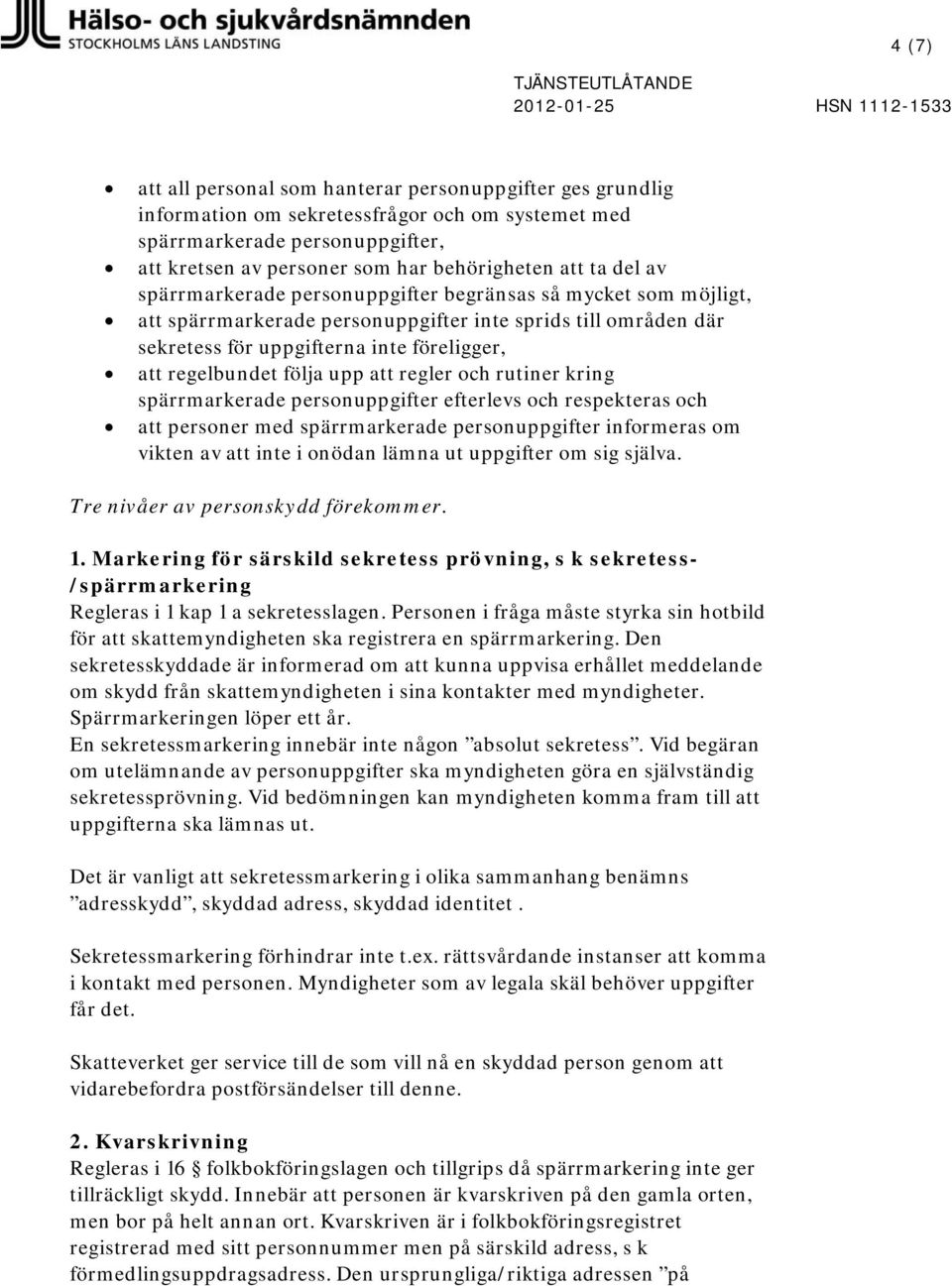uppgifterna inte föreligger, att regelbundet följa upp att regler och rutiner kring spärrmarkerade personuppgifter efterlevs och respekteras och att personer med spärrmarkerade personuppgifter