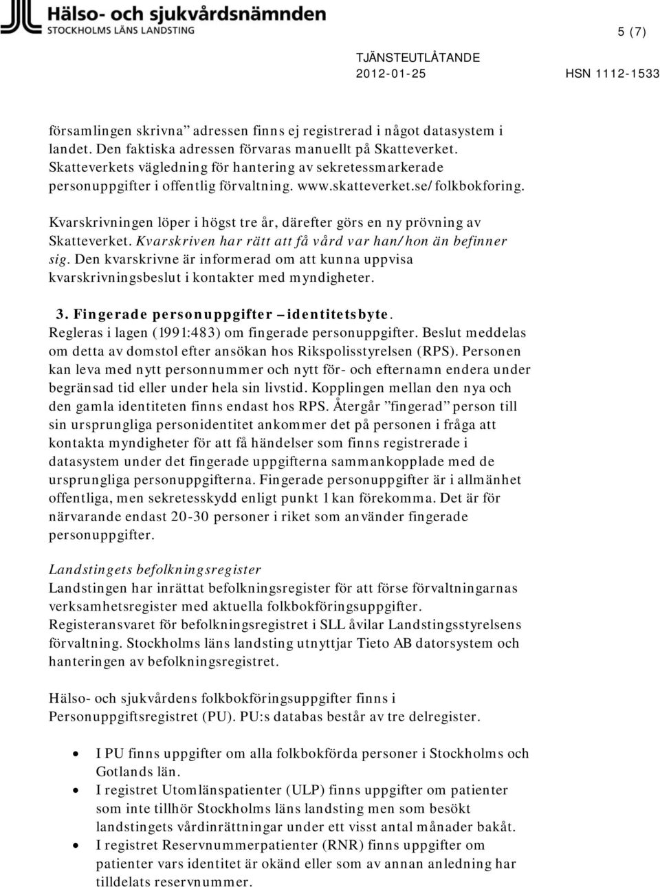 Kvarskrivningen löper i högst tre år, därefter görs en ny prövning av Skatteverket. Kvarskriven har rätt att få vård var han/hon än befinner sig.