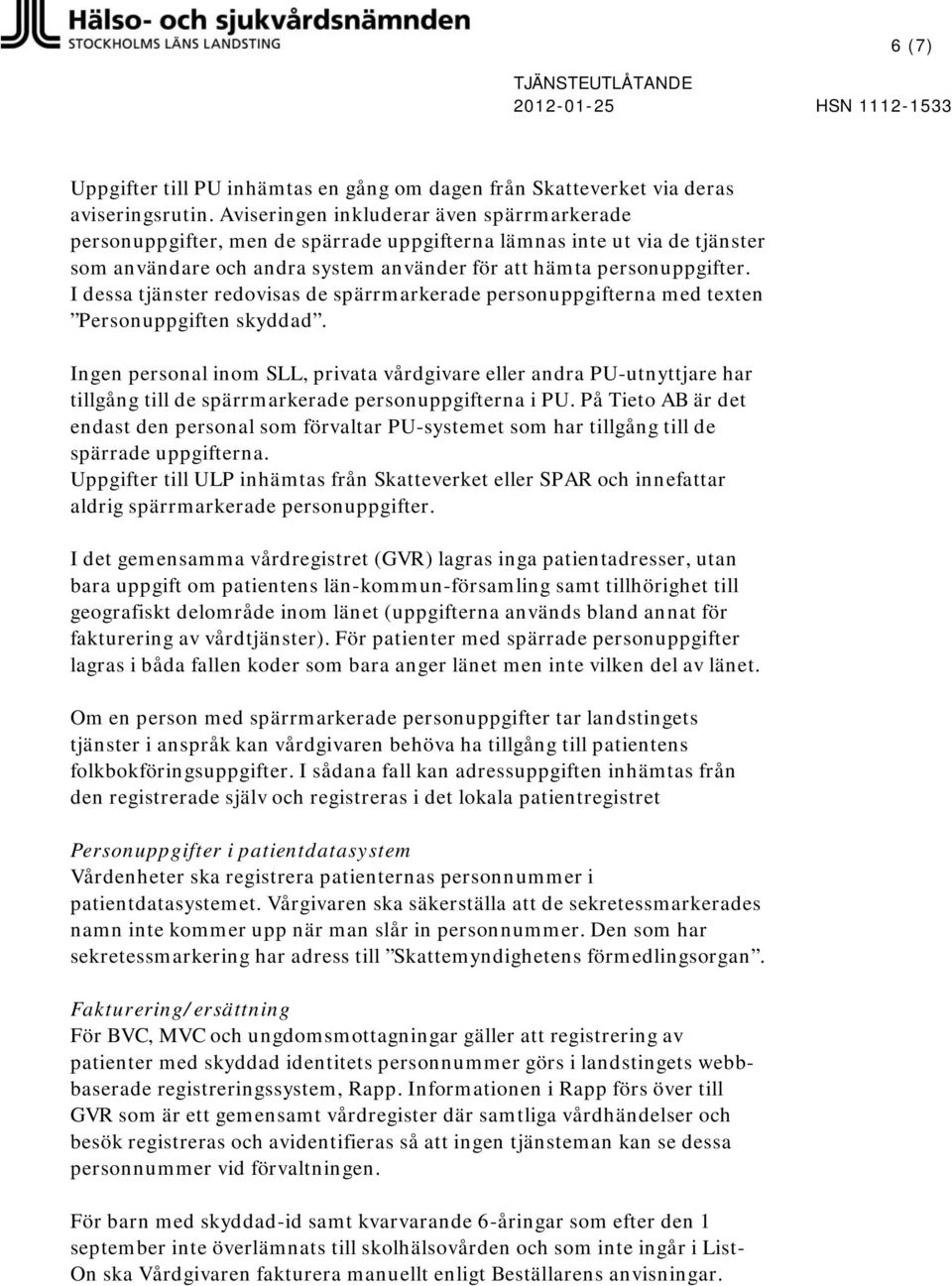 I dessa tjänster redovisas de spärrmarkerade personuppgifterna med texten Personuppgiften skyddad.