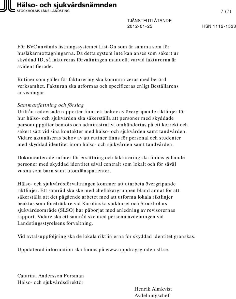 Rutiner som gäller för fakturering ska kommuniceras med berörd verksamhet. Fakturan ska utformas och specificeras enligt Beställarens anvisningar.