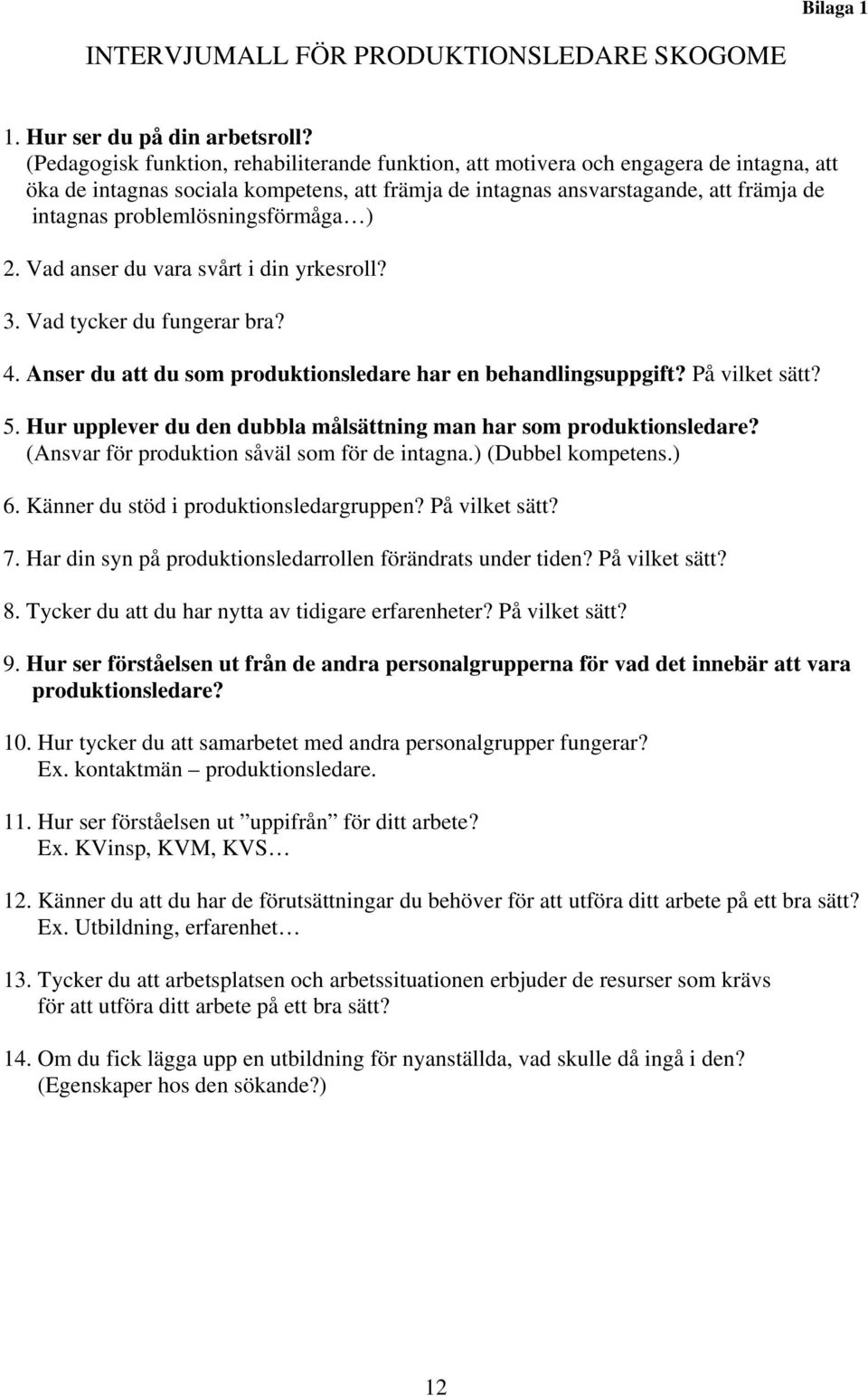 problemlösningsförmåga ) 2. Vad anser du vara svårt i din yrkesroll? 3. Vad tycker du fungerar bra? 4. Anser du att du som produktionsledare har en behandlingsuppgift? På vilket sätt? 5.
