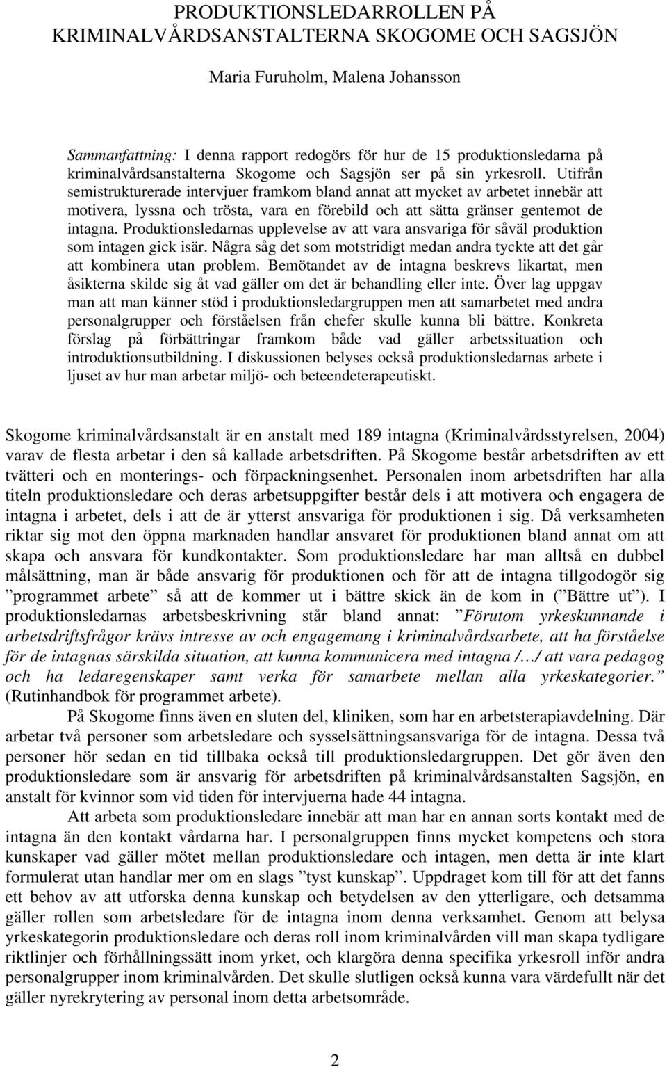 Utifrån semistrukturerade intervjuer framkom bland annat att mycket av arbetet innebär att motivera, lyssna och trösta, vara en förebild och att sätta gränser gentemot de intagna.