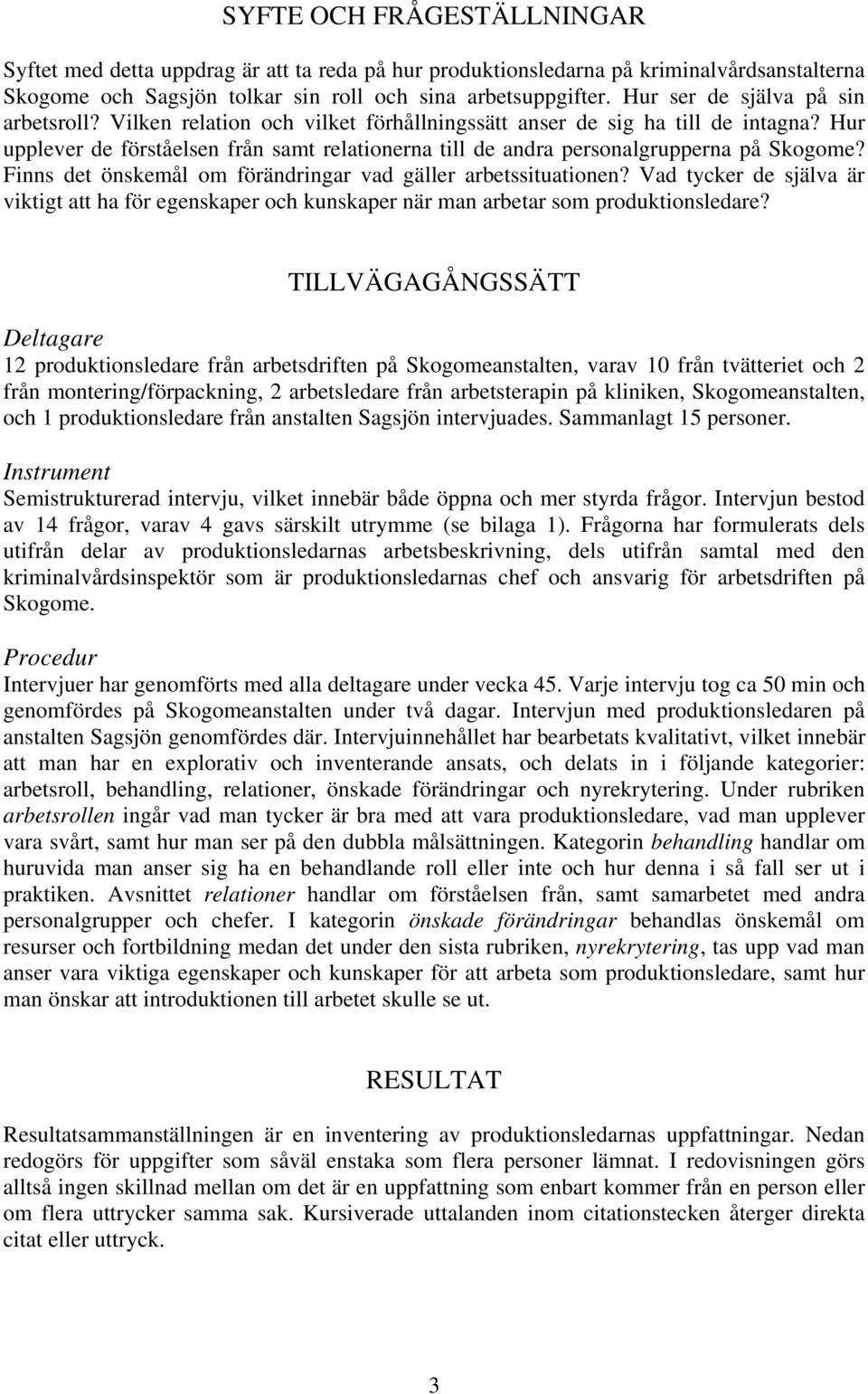 Hur upplever de förståelsen från samt relationerna till de andra personalgrupperna på Skogome? Finns det önskemål om förändringar vad gäller arbetssituationen?