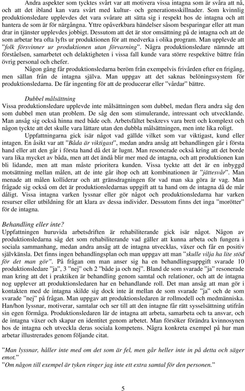 Yttre opåverkbara händelser såsom besparingar eller att man drar in tjänster upplevdes jobbigt.