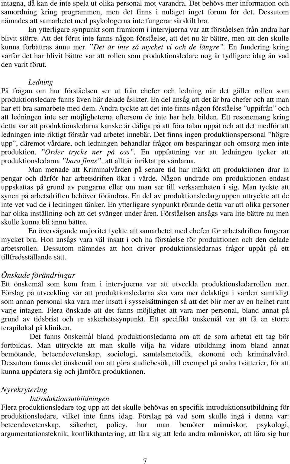 Att det förut inte fanns någon förståelse, att det nu är bättre, men att den skulle kunna förbättras ännu mer. Det är inte så mycket vi och de längre.