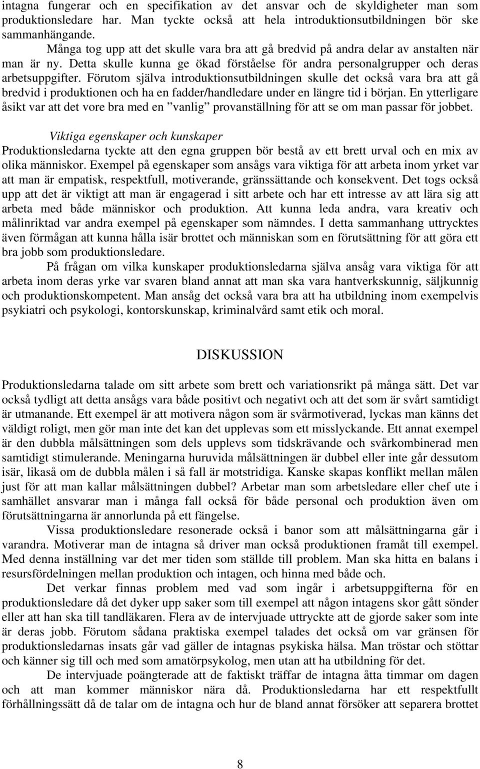 Förutom själva introduktionsutbildningen skulle det också vara bra att gå bredvid i produktionen och ha en fadder/handledare under en längre tid i början.