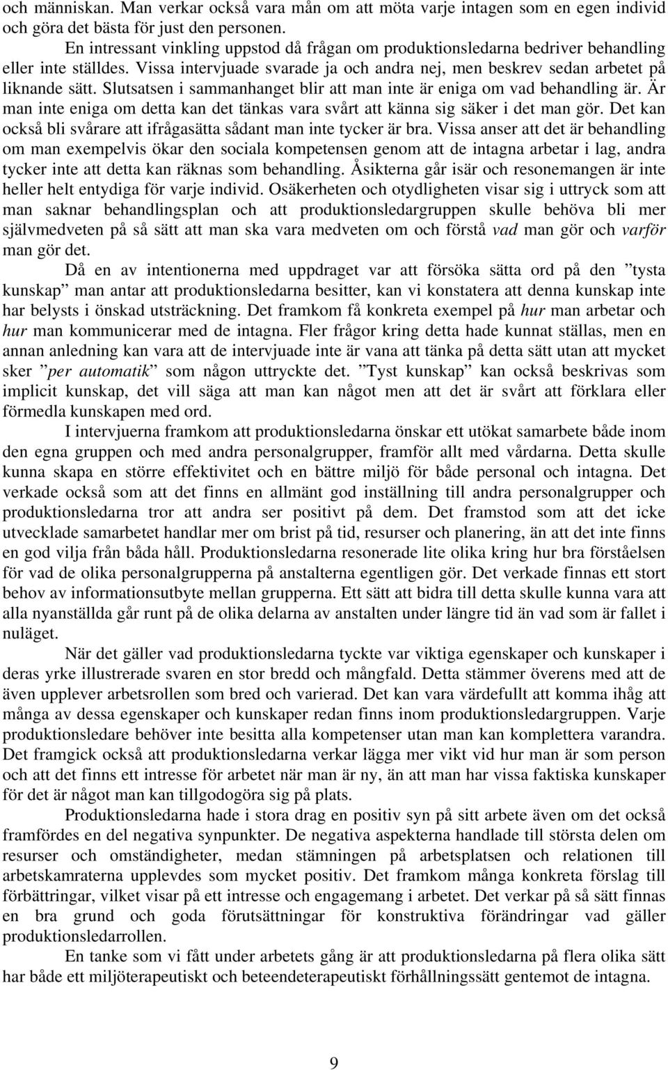 Slutsatsen i sammanhanget blir att man inte är eniga om vad behandling är. Är man inte eniga om detta kan det tänkas vara svårt att känna sig säker i det man gör.
