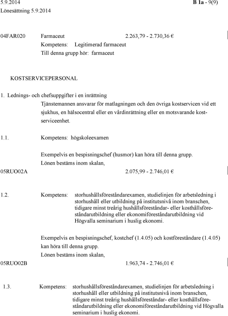 kostserviceenhet. 1.1. Kompetens: högskoleexamen Exempelvis en bespisningschef (husmor) kan höra till denna grupp. Lönen bestäms inom skalan, 05RUO02A