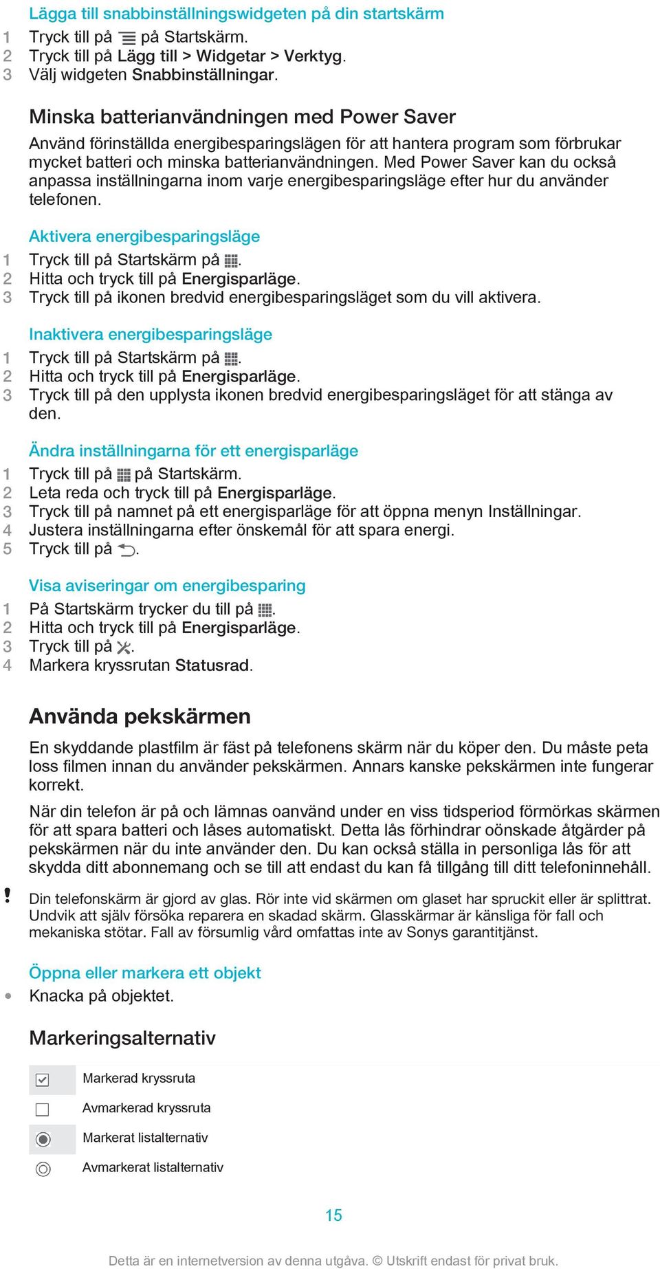 Med Power Saver kan du också anpassa inställningarna inom varje energibesparingsläge efter hur du använder telefonen. Aktivera energibesparingsläge 1 Tryck till på Startskärm på.