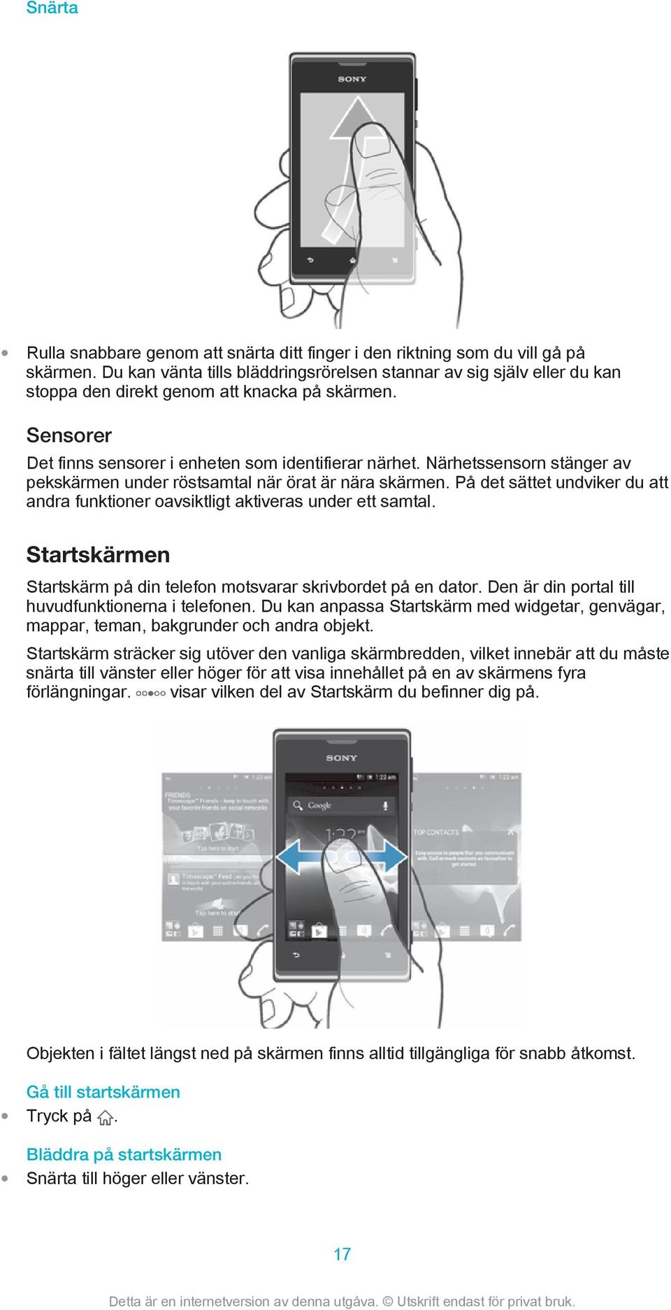 Närhetssensorn stänger av pekskärmen under röstsamtal när örat är nära skärmen. På det sättet undviker du att andra funktioner oavsiktligt aktiveras under ett samtal.