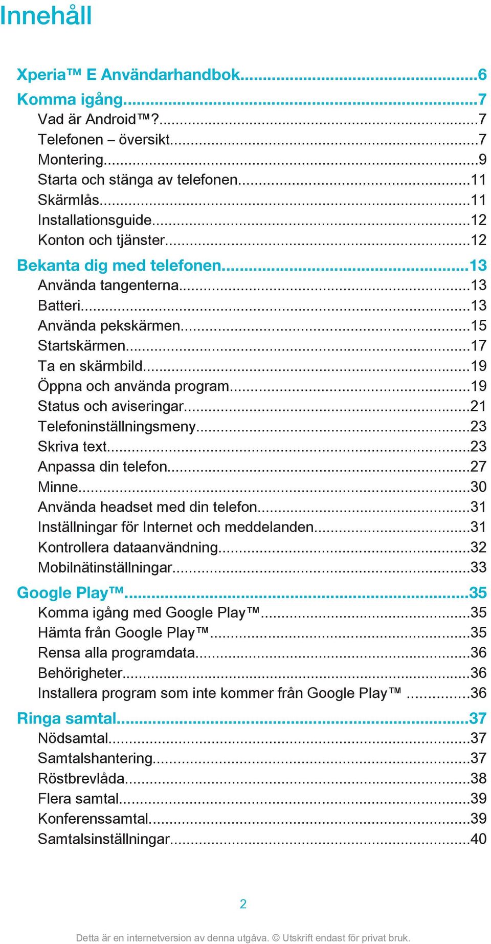 ..19 Status och aviseringar...21 Telefoninställningsmeny...23 Skriva text...23 Anpassa din telefon...27 Minne...30 Använda headset med din telefon...31 Inställningar för Internet och meddelanden.