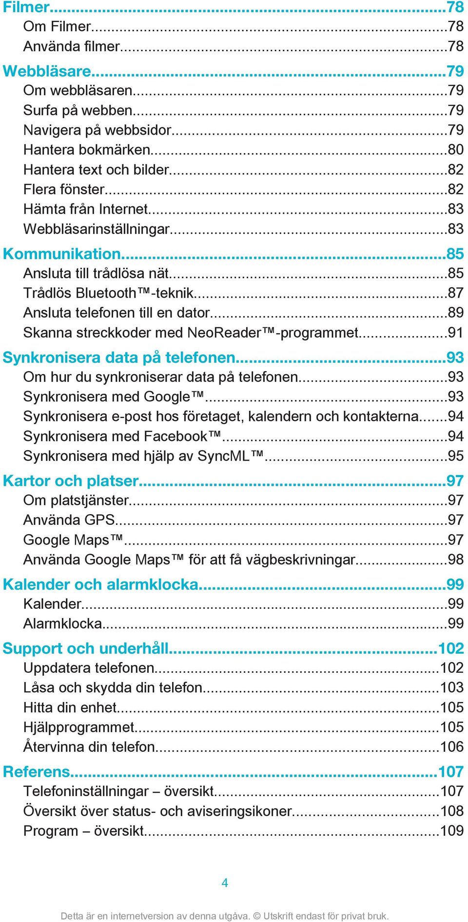 ..89 Skanna streckkoder med NeoReader -programmet...91 Synkronisera data på telefonen...93 Om hur du synkroniserar data på telefonen...93 Synkronisera med Google.