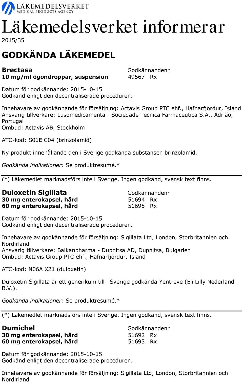 Duloxetin Sigillata 30 mg enterokapsel, hård 51694 Rx 60 mg enterokapsel, hård 51695 Rx Innehavare av godkännande för försäljning: Sigillata Ltd, London, Storbritannien och Nordirland Ansvarig