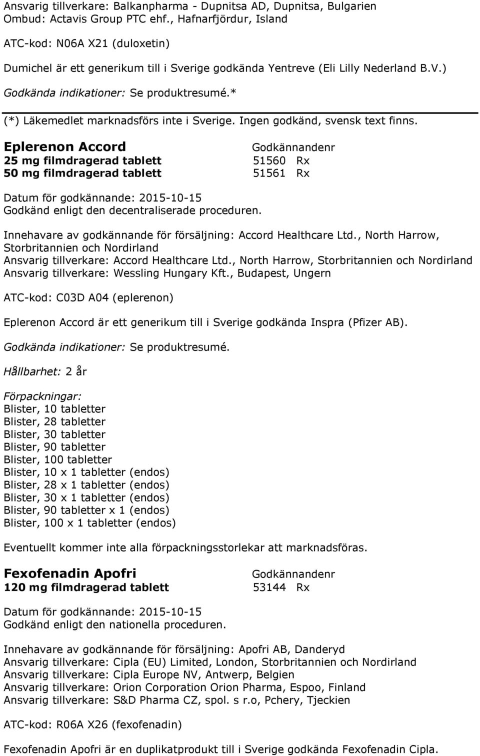 ) Eplerenon Accord 25 mg filmdragerad tablett 51560 Rx 50 mg filmdragerad tablett 51561 Rx Innehavare av godkännande för försäljning: Accord Healthcare Ltd.