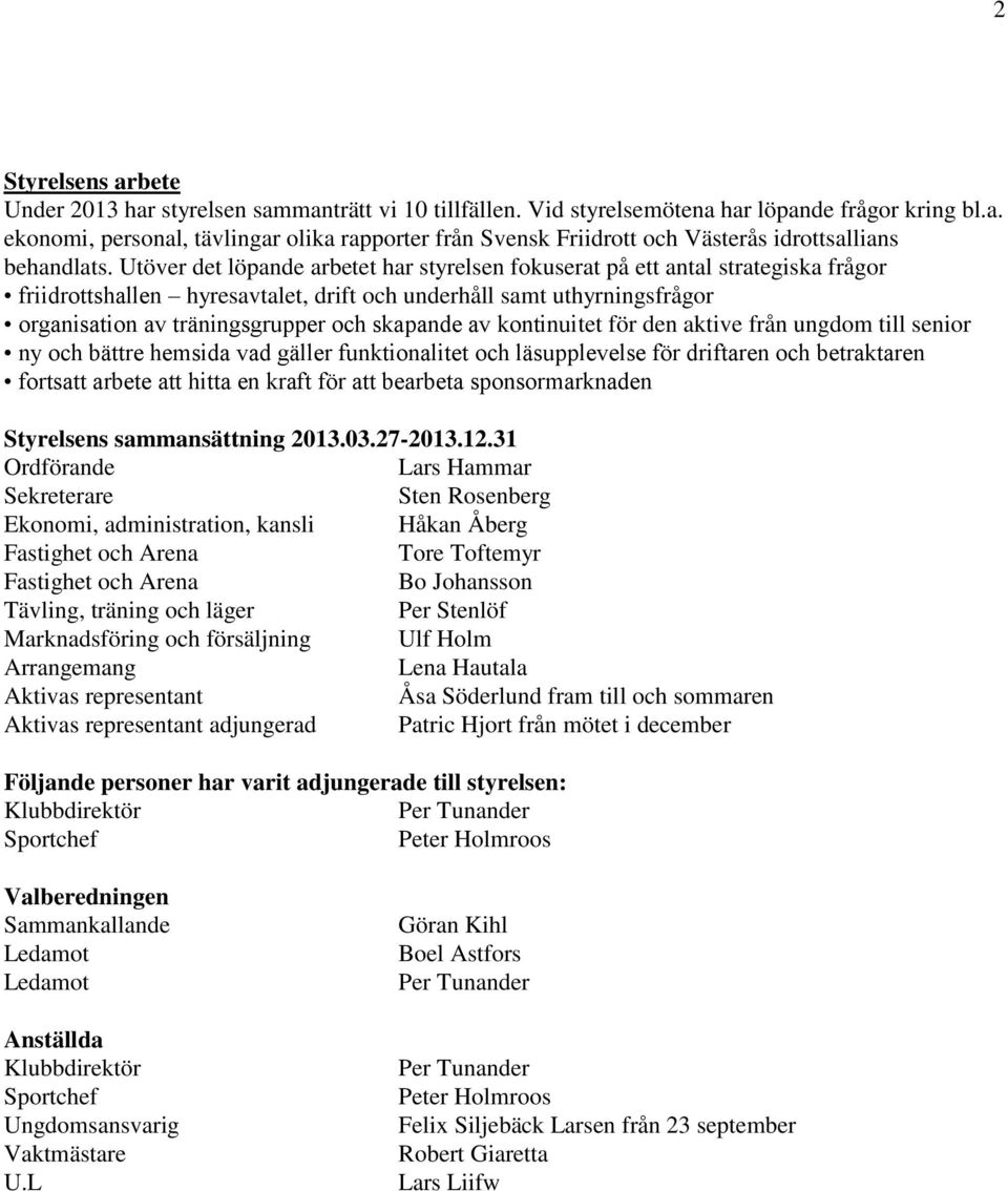 skapande av kontinuitet för den aktive från ungdom till senior ny och bättre hemsida vad gäller funktionalitet och läsupplevelse för driftaren och betraktaren fortsatt arbete att hitta en kraft för