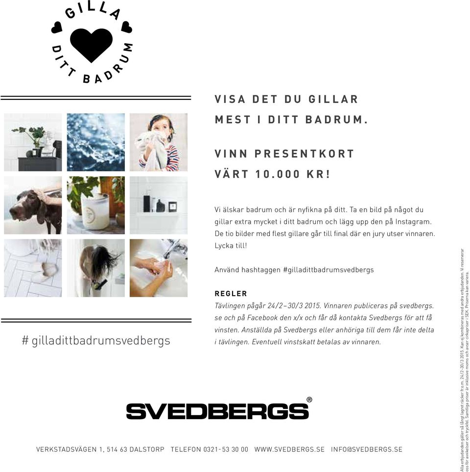 Använd hashtaggen #gilladittbadrumsvedbergs REGLER ävlingen pågår 24 / 2 30 / 3 2015. Vinnaren publiceras på svedbergs. se och på Facebook den x/x och får då kontakta Svedbergs för att få vinsten.