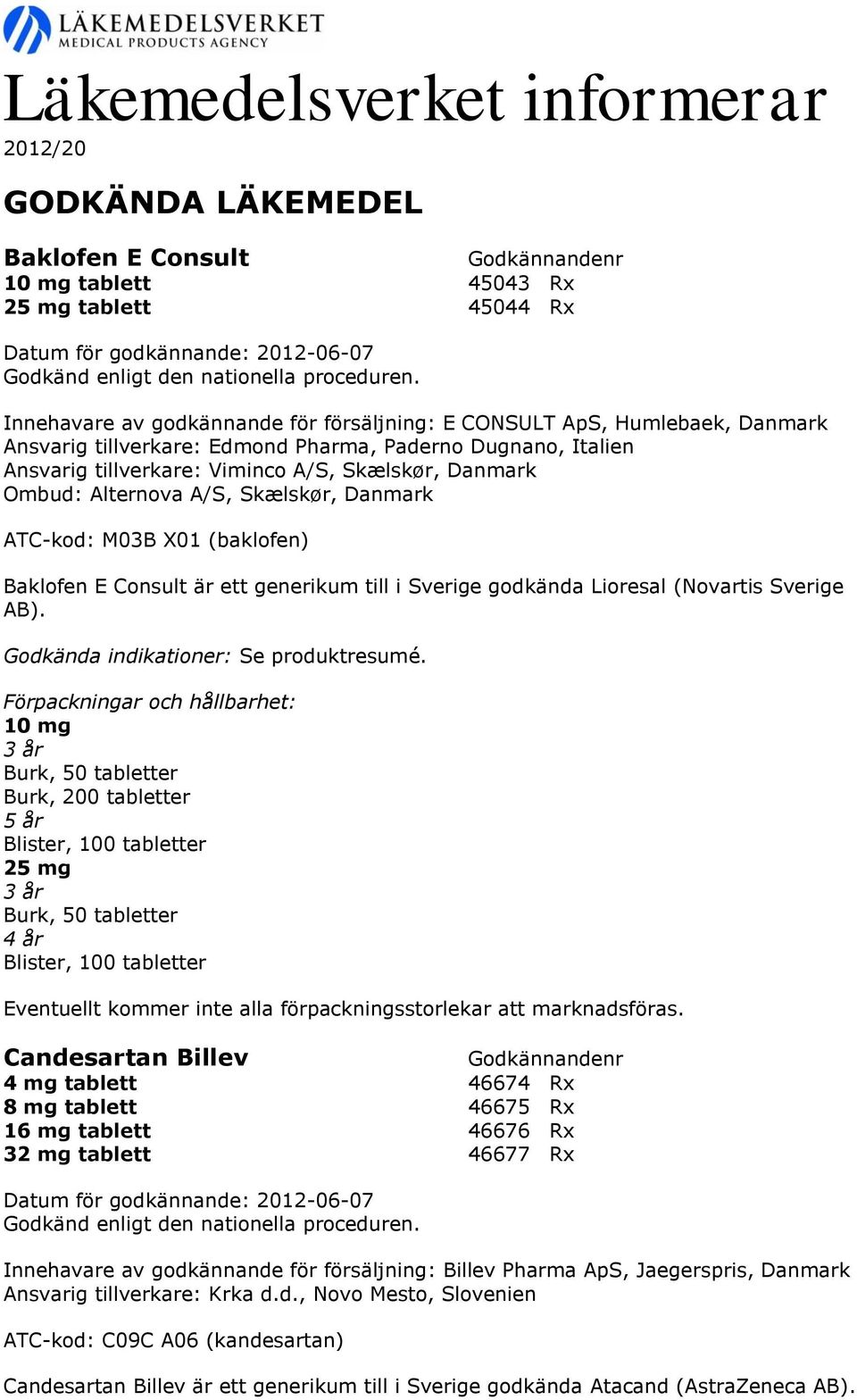 Alternova A/S, Skælskør, Danmark ATC-kod: M03B X01 (baklofen) Baklofen E Consult är ett generikum till i Sverige godkända Lioresal (Novartis Sverige AB). Godkända indikationer: Se produktresumé.