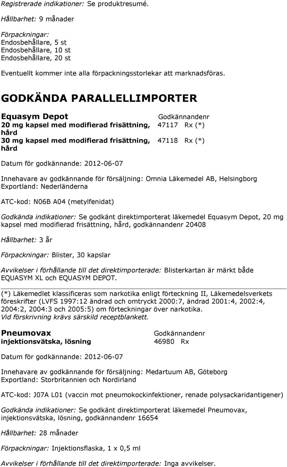 med modifierad frisättning, 47118 Rx (*) hård Innehavare av godkännande för försäljning: Omnia Läkemedel AB, Helsingborg Exportland: Nederländerna ATC-kod: N06B A04 (metylfenidat) Godkända