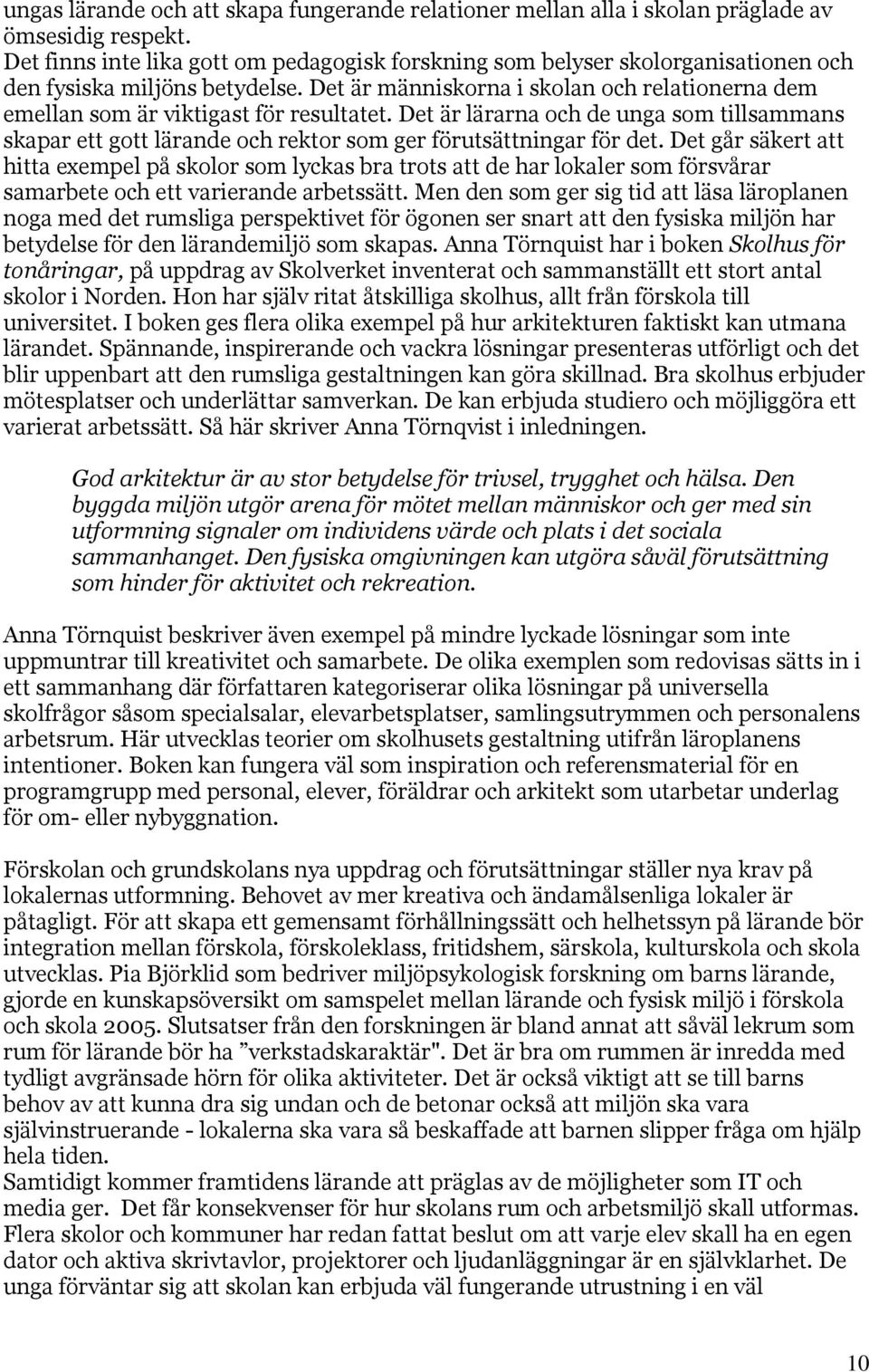 Det är människorna i skolan och relationerna dem emellan som är viktigast för resultatet. Det är lärarna och de unga som tillsammans skapar ett gott lärande och rektor som ger förutsättningar för det.