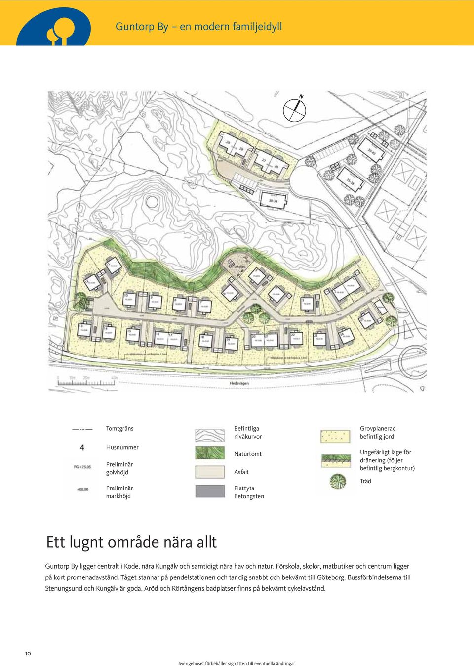 nära Kungälv och samtidigt nära hav och natur. Förskola, skolor, matbutiker och centrum ligger på kort promenadavstånd.