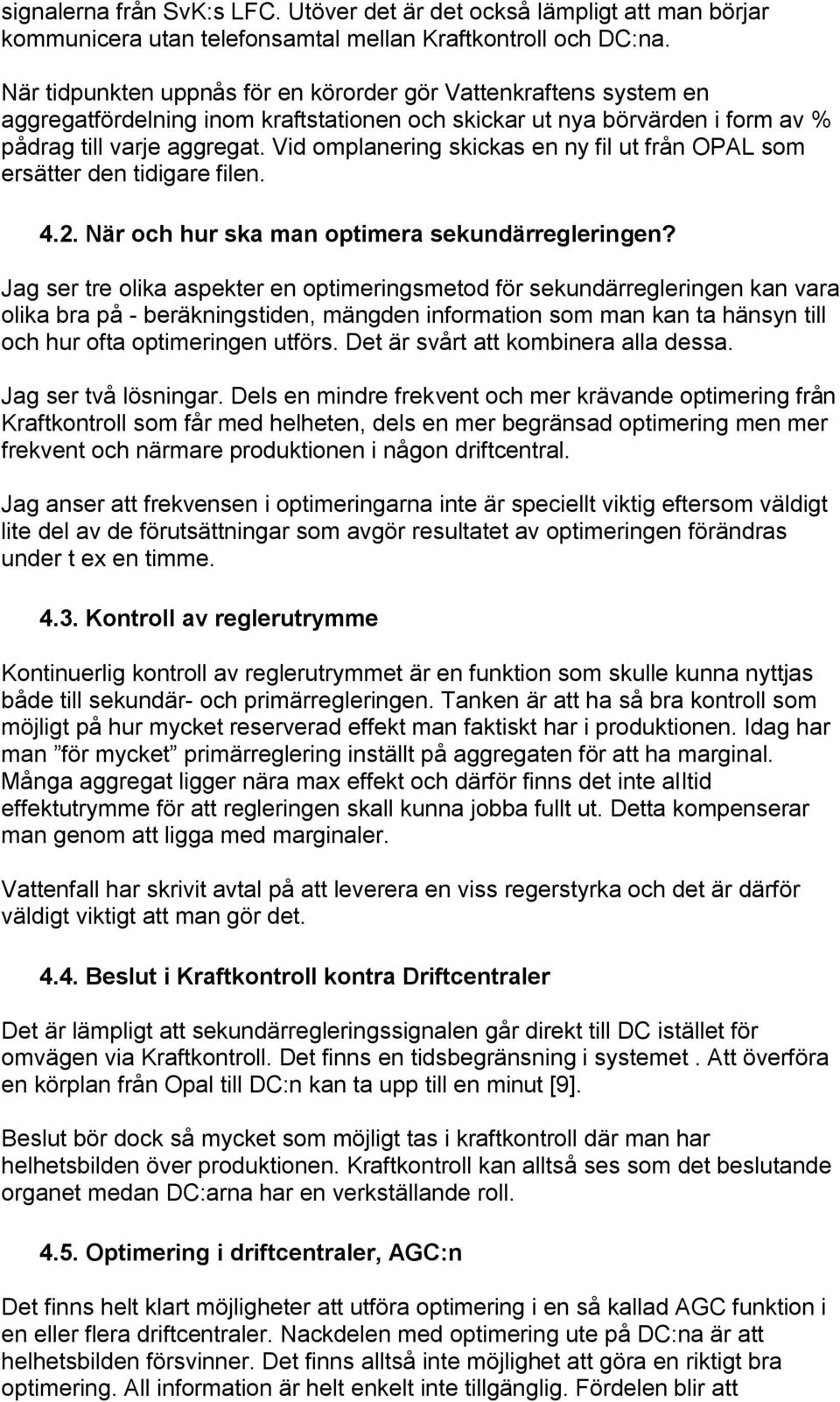 Vid omplanering skickas en ny fil ut från OPAL som ersätter den tidigare filen. 4.2. När och hur ska man optimera sekundärregleringen?