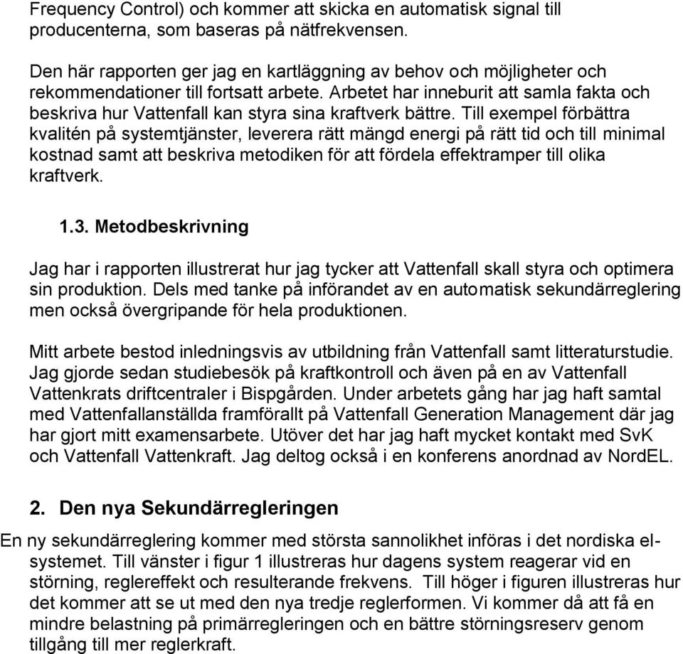 Arbetet har inneburit att samla fakta och beskriva hur Vattenfall kan styra sina kraftverk bättre.