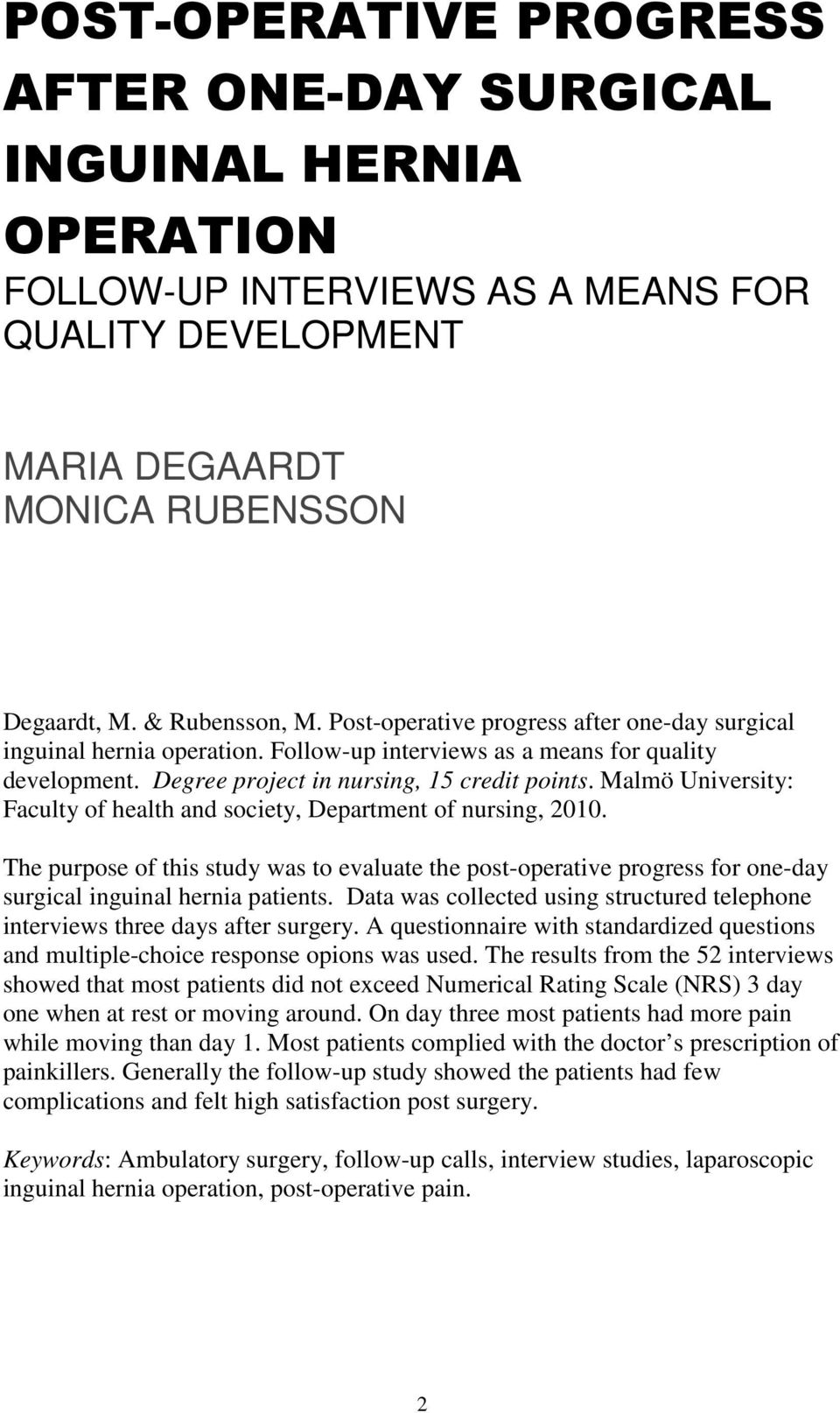 Malmö University: Faculty of health and society, Department of nursing, 2010. The purpose of this study was to evaluate the post-operative progress for one-day surgical inguinal hernia patients.