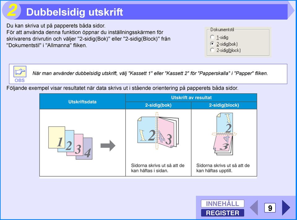 i "Allmanna" fliken. OBS När man använder dubbelsidig utskrift, välj "Kassett 1" eller "Kassett 2" för "Papperskalla" i "Papper" fliken.