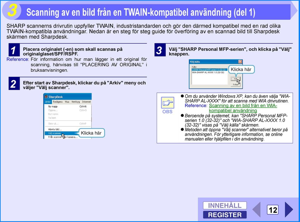 Reference: För information om hur man lägger in ett original för scanning, hänvisas till "PLACERING AV ORIGINAL" i bruksanvisningen.