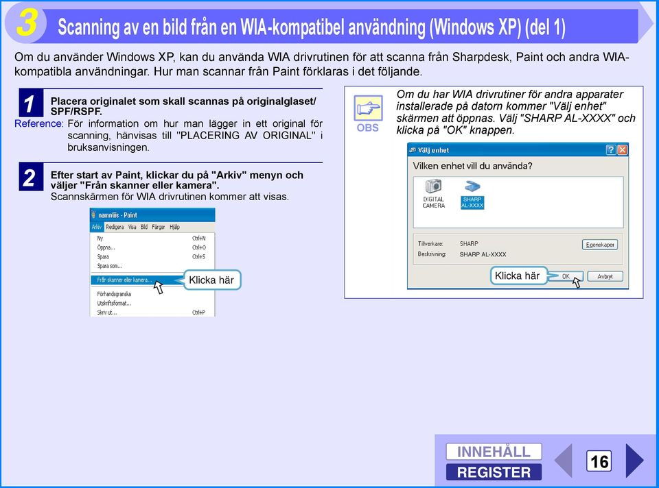 Reference: För information om hur man lägger in ett original för scanning, hänvisas till "PLACERING AV ORIGINAL" i bruksanvisningen.