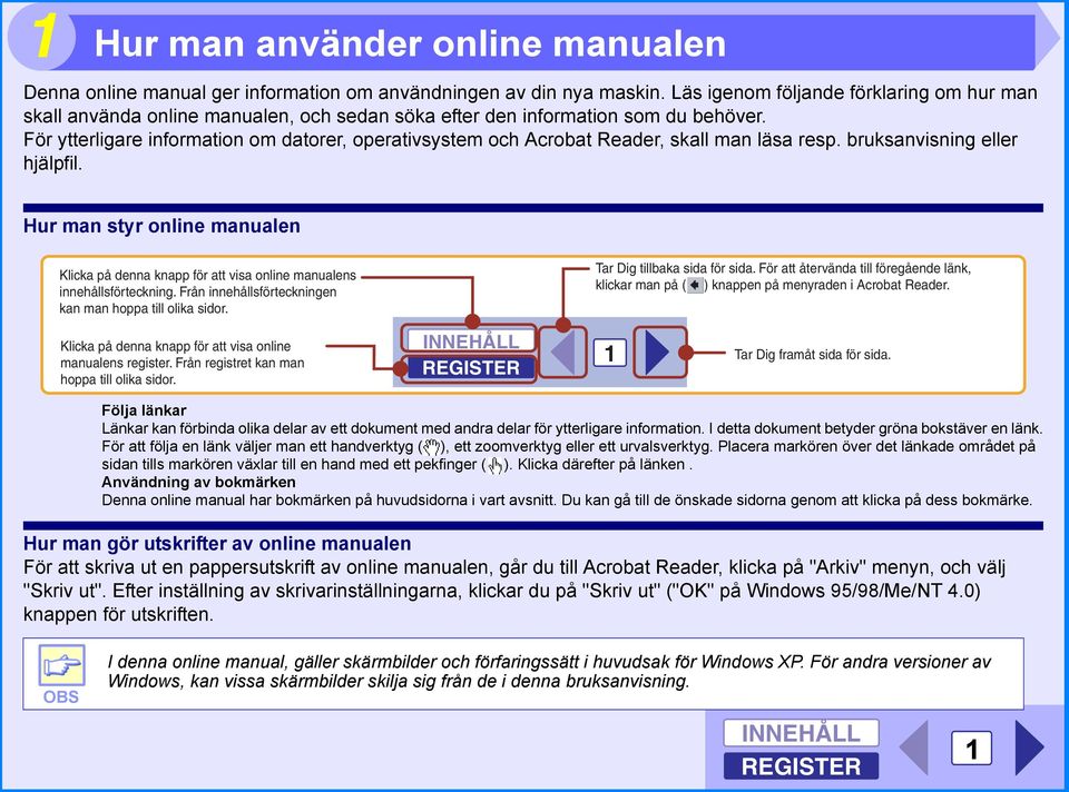 För ytterligare information om datorer, operativsystem och Acrobat Reader, skall man läsa resp. bruksanvisning eller hjälpfil.