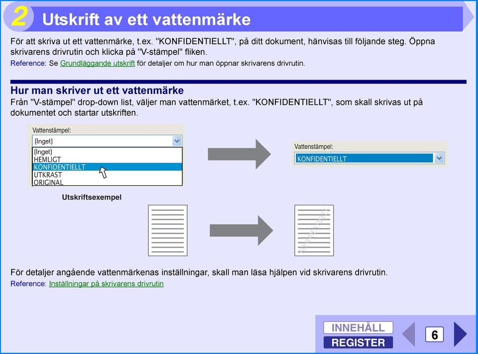 Hur man skriver ut ett vattenmärke Från "V-stämpel" drop-down list, väljer man vattenmärket, t.ex. "KONFIDENTIELLT", som skall skrivas ut på dokumentet och startar utskriften.