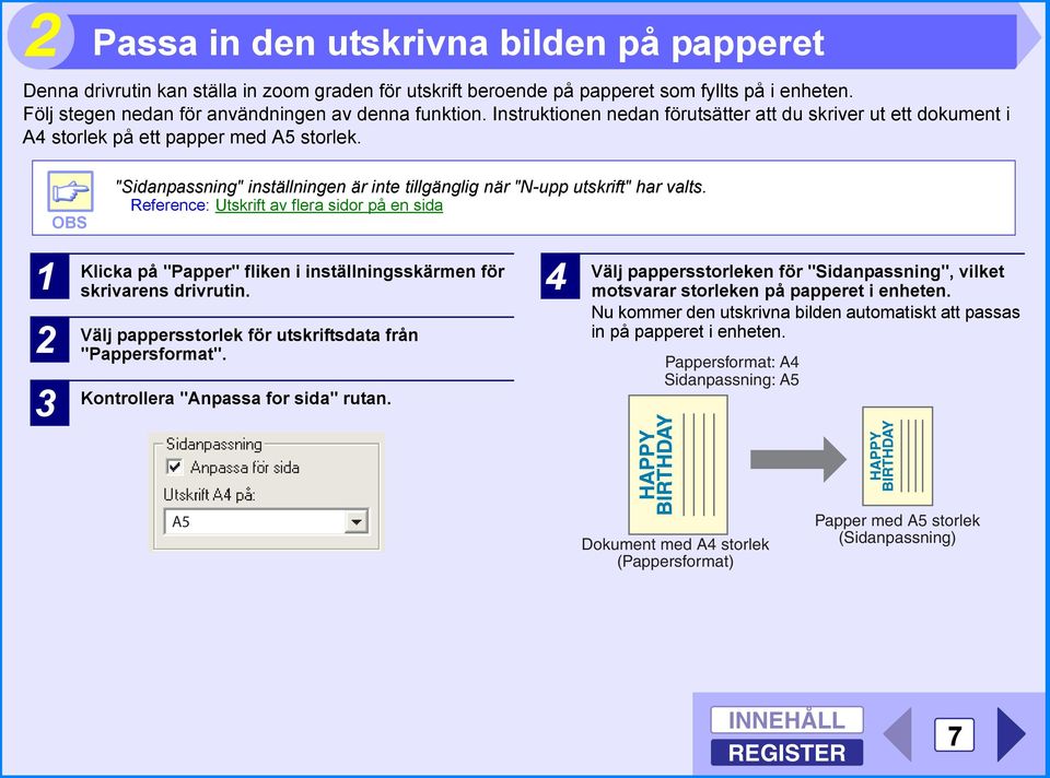 Reference: Utskrift av flera sidor på en sida 1 2 3 Klicka på "Papper" fliken i inställningsskärmen för skrivarens drivrutin. Välj pappersstorlek för utskriftsdata från "Pappersformat".